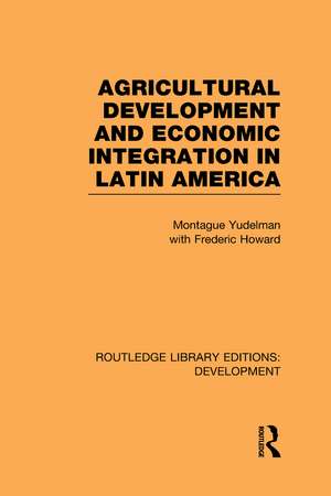 Agricultural Development and Economic Integration in Latin America de Montague Yudelman