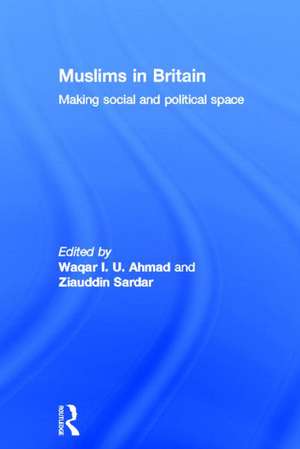 Muslims in Britain: Making Social and Political Space de Waqar Ahmad