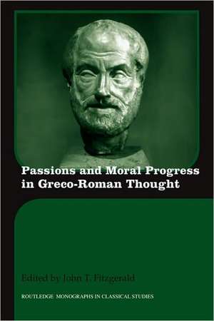 Passions and Moral Progress in Greco-Roman Thought de John T. Fitzgerald