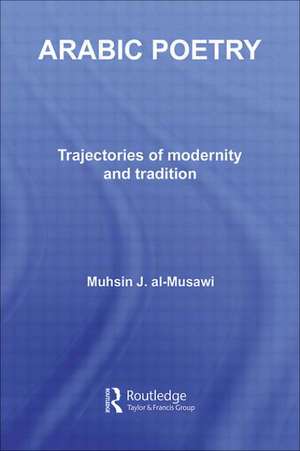 Arabic Poetry: Trajectories of Modernity and Tradition de Muhsin J. al-Musawi