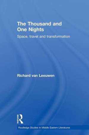 The Thousand and One Nights: Space, Travel and Transformation de Richard van Leeuwen