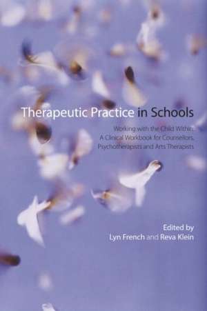 Therapeutic Practice in Schools: Working with the Child Within: A Clinical Workbook for Counsellors, Psychotherapists and Arts Therapists de Lyn French