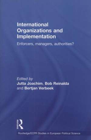 International Organizations and Implementation: Enforcers, Managers, Authorities? de Jutta Joachim