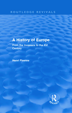 A History of Europe (Routledge Revivals): From the Invasions to the XVI Century de Henri Pirenne