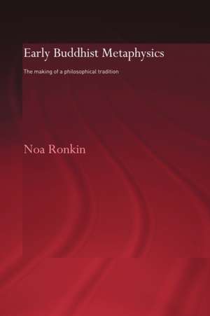 Early Buddhist Metaphysics: The Making of a Philosophical Tradition de Noa Ronkin