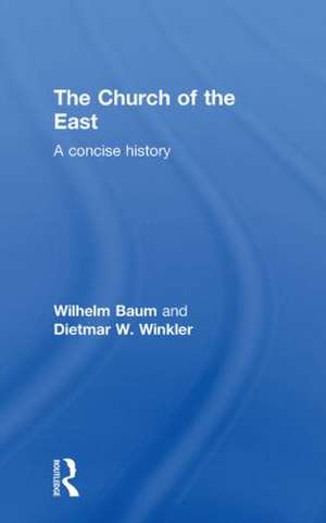 The Church of the East: A Concise History de Wilhelm Baum