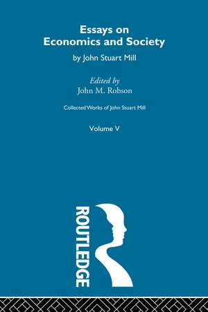 Collected Works of John Stuart Mill: V. Essays on Economics and Society Vol B de John M. Robson