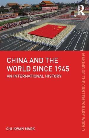 China and the World since 1945: An International History de Chi-kwan Mark