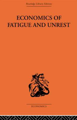 Economics of Fatigue and Unrest and the Efficiency of Labour in English and American Industry de P. Sargant Florence