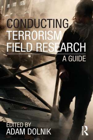 Conducting Terrorism Field Research: A Guide de Adam Dolnik