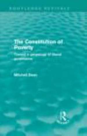 The Constitution of Poverty (Routledge Revivals): Towards a genealogy of liberal governance de Mitchell Dean