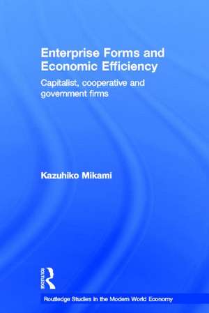 Enterprise Forms and Economic Efficiency: Capitalist, Cooperative and Government Firms de Kazuhiko Mikami