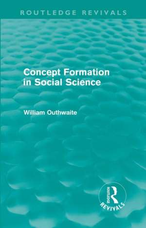 Concept Formation in Social Science (Routledge Revivals) de William Outhwaite