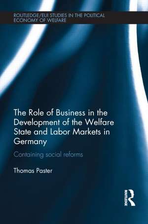 The Role of Business in the Development of the Welfare State and Labor Markets in Germany: Containing Social Reforms de Thomas Paster