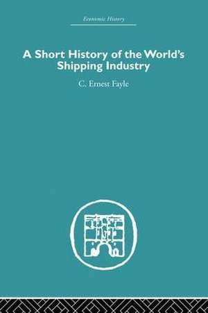 A Short History of the World's Shipping Industry de C. Ernest Fayle