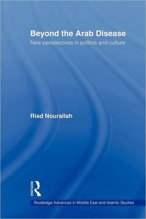 Beyond the Arab Disease: New Perspectives in Politics and Culture de Riad Nourallah