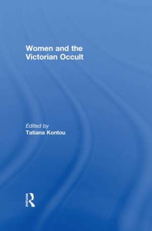 Women and the Victorian Occult de Tatiana Kontou