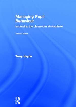 Managing Pupil Behaviour: Improving the classroom atmosphere de Terry Haydn
