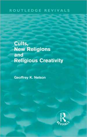 Cults, New Religions and Religious Creativity de Geoffrey Nelson