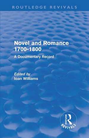 Novel and Romance 1700-1800 (Routledge Revivals): A Documentary Record de Ioan Williams