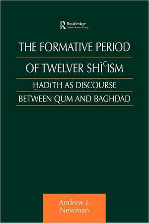 The Formative Period of Twelver Shi'ism: Hadith as Discourse Between Qum and Baghdad de Andrew J. Newman