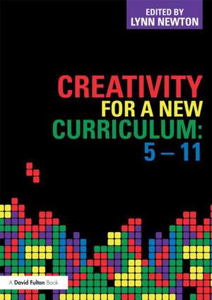 Creativity for a New Curriculum: 5-11 de Lynn D. Newton