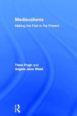Medievalisms: Making the Past in the Present de Tison Pugh