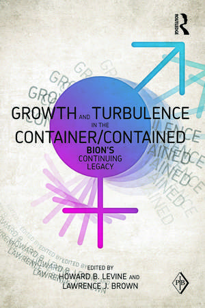 Growth and Turbulence in the Container/Contained: Bion's Continuing Legacy de Howard B. Levine