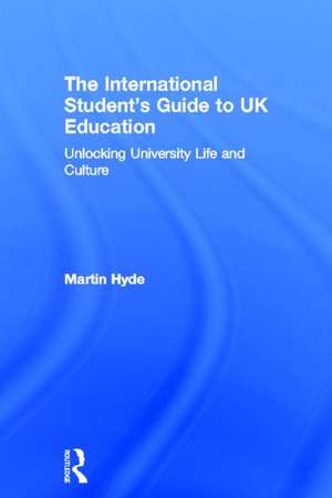 The International Student's Guide to UK Education: Unlocking University Life and Culture de Martin Hyde