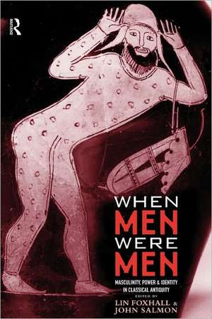 When Men Were Men: Masculinity, Power and Identity in Classical Antiquity de Lin Foxhall