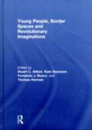 Young People, Border Spaces and Revolutionary Imaginations de Stuart Aitken