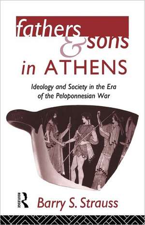 Fathers and Sons in Athens: Ideology and Society in the Era of the Peloponnesian War de Barry Strauss