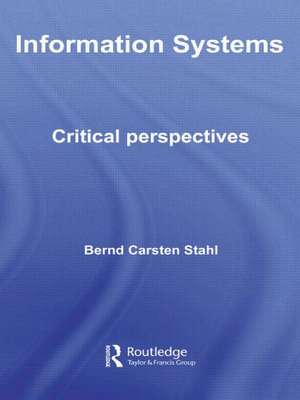 Information Systems: Critical Perspectives de Bernd Carsten Stahl