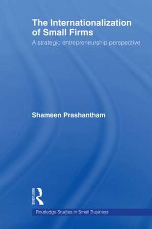 The Internationalization of Small Firms: A Strategic Entrepreneurship Perspective de Shameen Prashantham