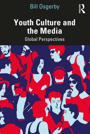 Youth Culture and the Media: Global Perspectives de Bill Osgerby