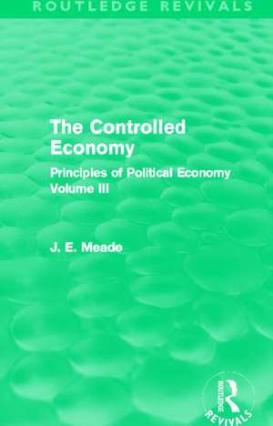 The Controlled Economy (Routledge Revivals): Principles of Political Economy Volume III de James E. Meade