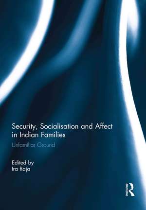 Security, Socialisation and Affect in Indian Families: Unfamiliar Ground de Ira Raja