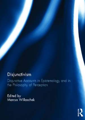 Disjunctivism: Disjunctive Accounts in Epistemology and in the Philosophy of Perception de Marcus Willaschek