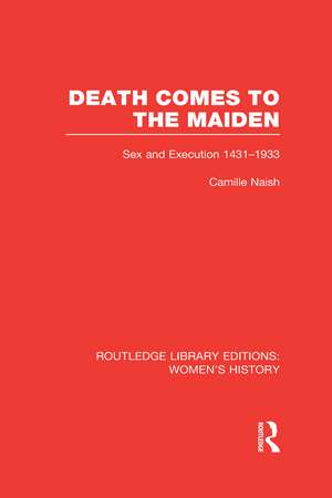 Death Comes to the Maiden: Sex and Execution 1431-1933 de Camille Naish