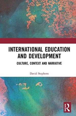 International Education and Development: Culture, Context and Narrative de David Stephens