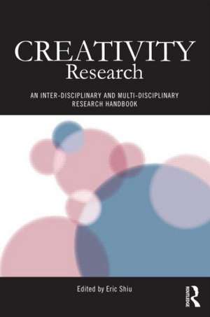 Creativity Research: An Inter-Disciplinary and Multi-Disciplinary Research Handbook de Eric Shiu