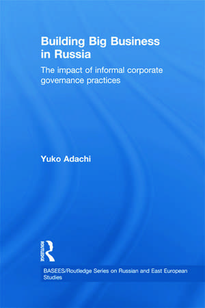 Building Big Business in Russia: The Impact of Informal Corporate Governance Practices de Yuko Adachi