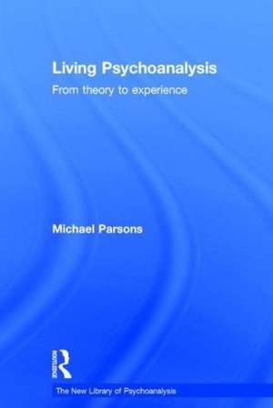 Living Psychoanalysis: From theory to experience de Michael Parsons