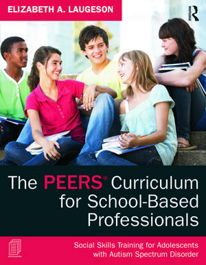 The PEERS Curriculum for School-Based Professionals: Social Skills Training for Adolescents with Autism Spectrum Disorder de Elizabeth A. Laugeson