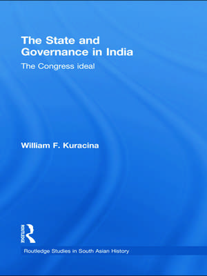 The State and Governance in India: The Congress Ideal de William F. Kuracina