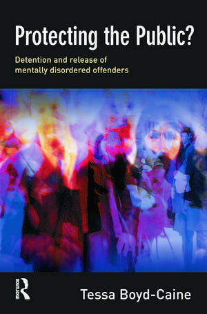 Protecting the Public?: Executive Discretion and the Release of Mentally Disordered Offenders de Tessa Boyd-Caine