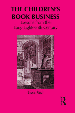 The Children's Book Business: Lessons from the Long Eighteenth Century de Lissa Paul