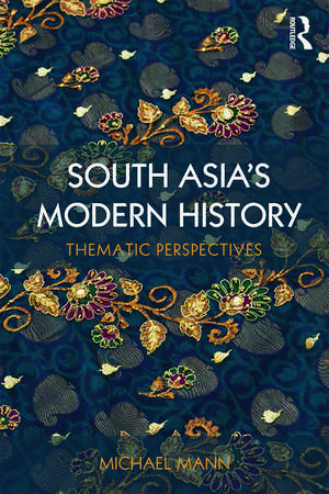 South Asia's Modern History: Thematic Perspectives de Michael Mann