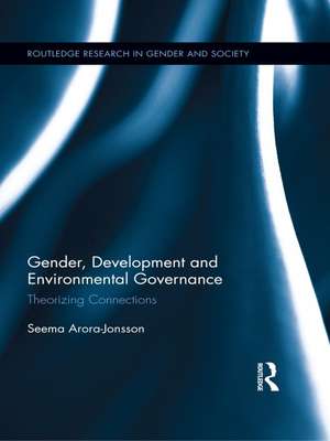 Gender, Development and Environmental Governance: Theorizing Connections de Seema Arora-Jonsson