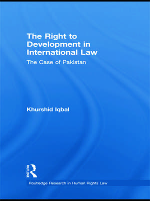 The Right to Development in International Law: The Case of Pakistan de Khurshid Iqbal